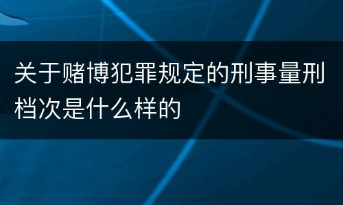关于赌博犯罪规定的刑事量刑档次是什么样的