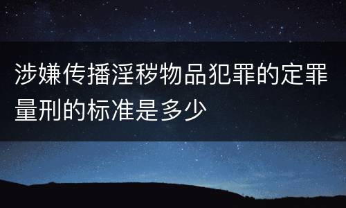 涉嫌传播淫秽物品犯罪的定罪量刑的标准是多少