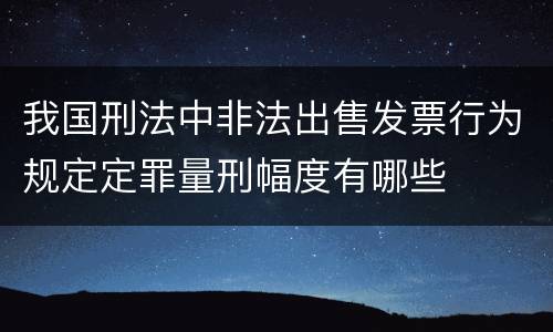 我国刑法中非法出售发票行为规定定罪量刑幅度有哪些