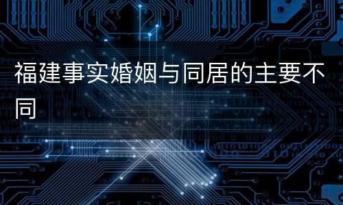 福建事实婚姻与同居的主要不同