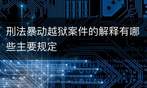 刑法暴动越狱案件的解释有哪些主要规定