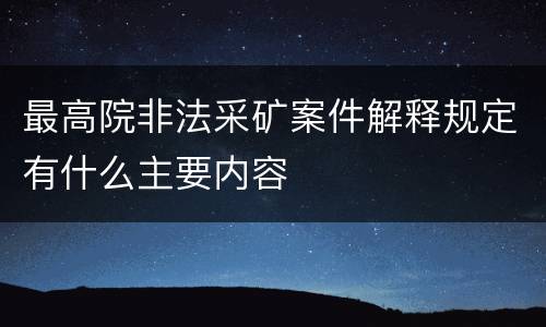 最高院非法采矿案件解释规定有什么主要内容