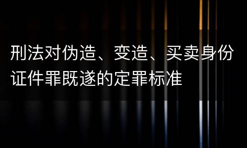刑法对伪造、变造、买卖身份证件罪既遂的定罪标准