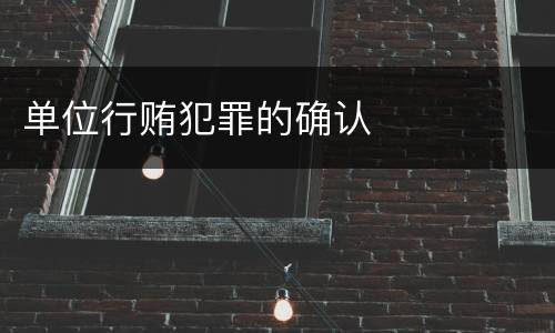 单位行贿犯罪的确认