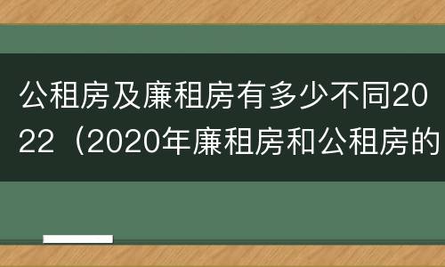公租房及廉租房有多少不同2022（2020年廉租房和公租房的区别）