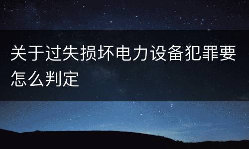 关于过失损坏电力设备犯罪要怎么判定