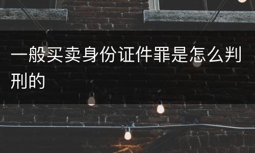 一般买卖身份证件罪是怎么判刑的