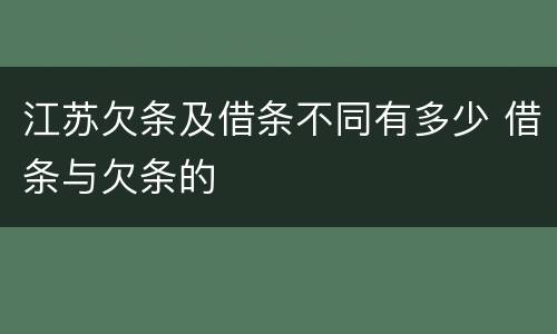 江苏欠条及借条不同有多少 借条与欠条的