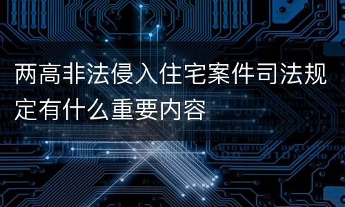两高非法侵入住宅案件司法规定有什么重要内容