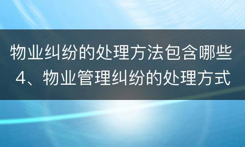 物业纠纷的处理方法包含哪些 4、物业管理纠纷的处理方式有哪些