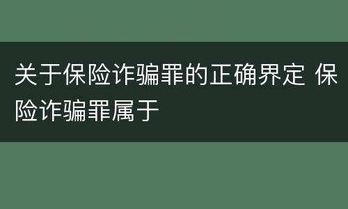 关于保险诈骗罪的正确界定 保险诈骗罪属于