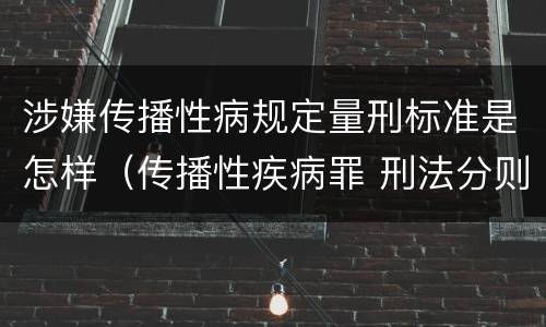 涉嫌传播性病规定量刑标准是怎样（传播性疾病罪 刑法分则）