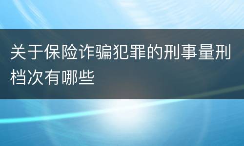 关于保险诈骗犯罪的刑事量刑档次有哪些