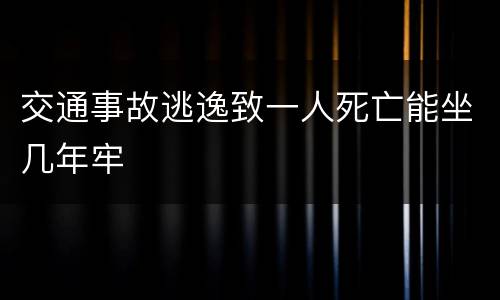 交通事故逃逸致一人死亡能坐几年牢