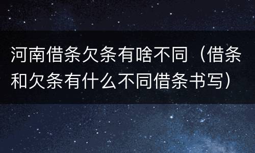 河南借条欠条有啥不同（借条和欠条有什么不同借条书写）