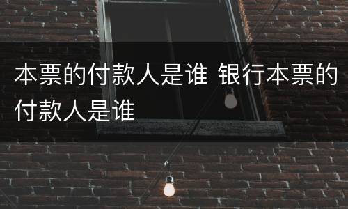 本票的付款人是谁 银行本票的付款人是谁
