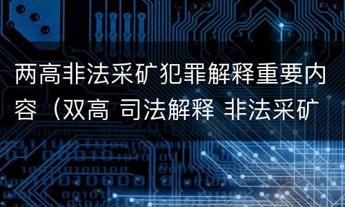 两高非法采矿犯罪解释重要内容（双高 司法解释 非法采矿）