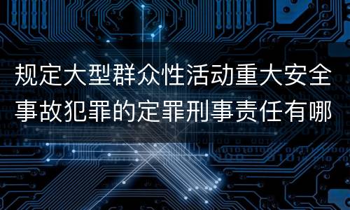 规定大型群众性活动重大安全事故犯罪的定罪刑事责任有哪些