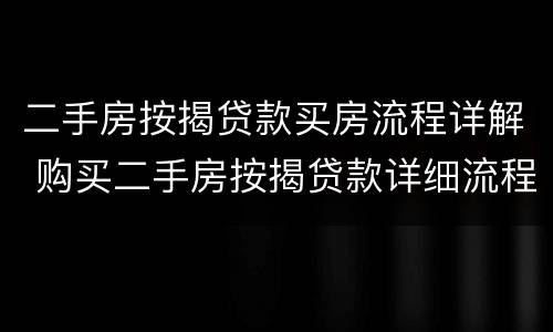 二手房按揭贷款买房流程详解 购买二手房按揭贷款详细流程