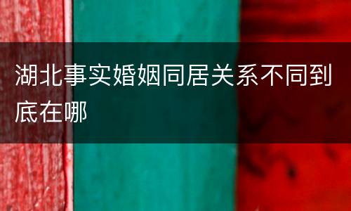 湖北事实婚姻同居关系不同到底在哪