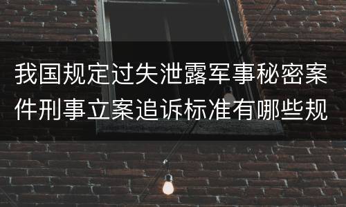 我国规定过失泄露军事秘密案件刑事立案追诉标准有哪些规定
