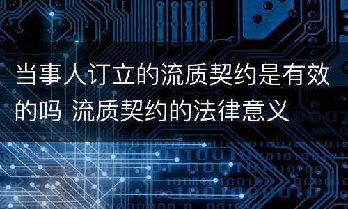 当事人订立的流质契约是有效的吗 流质契约的法律意义