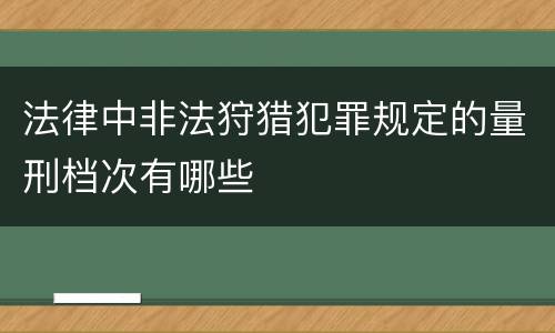 法律中非法狩猎犯罪规定的量刑档次有哪些