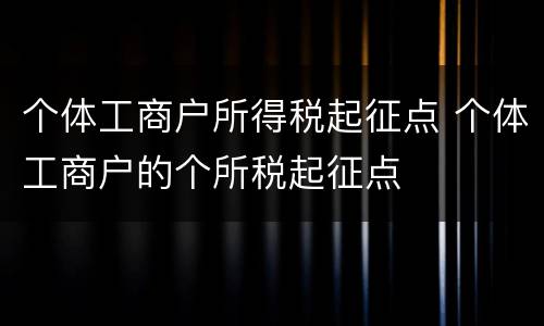 个体工商户所得税起征点 个体工商户的个所税起征点