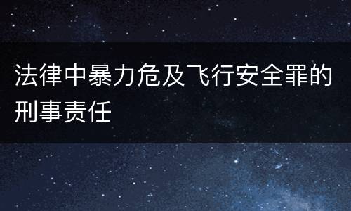 法律中暴力危及飞行安全罪的刑事责任