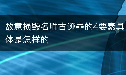 故意损毁名胜古迹罪的4要素具体是怎样的