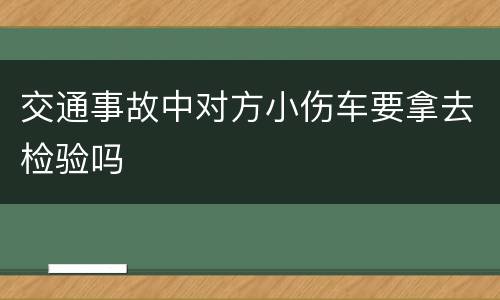 交通事故中对方小伤车要拿去检验吗