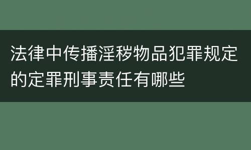 法律中传播淫秽物品犯罪规定的定罪刑事责任有哪些