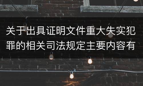 关于出具证明文件重大失实犯罪的相关司法规定主要内容有哪些