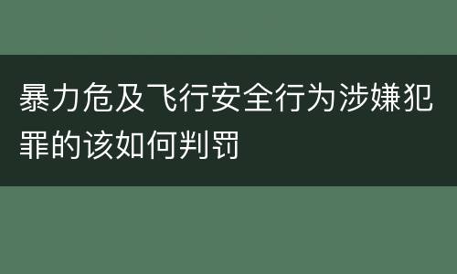 暴力危及飞行安全行为涉嫌犯罪的该如何判罚