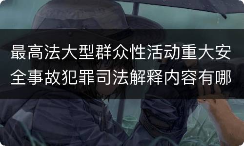 最高法大型群众性活动重大安全事故犯罪司法解释内容有哪些