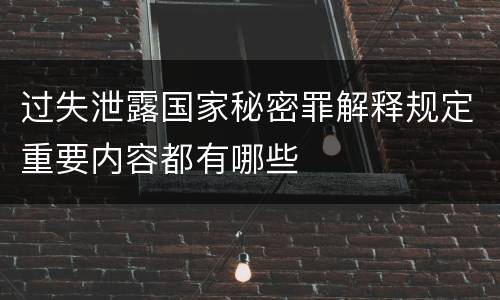 过失泄露国家秘密罪解释规定重要内容都有哪些