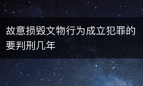 故意损毁文物行为成立犯罪的要判刑几年