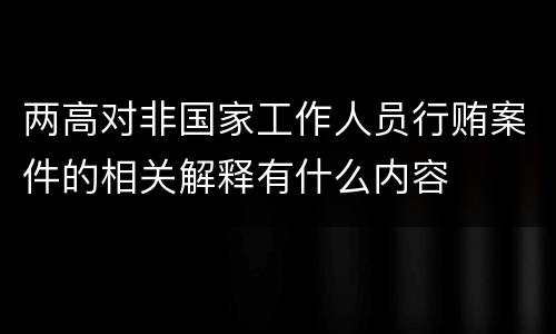 两高对非国家工作人员行贿案件的相关解释有什么内容