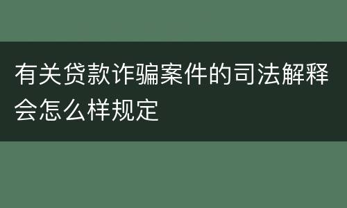 有关贷款诈骗案件的司法解释会怎么样规定