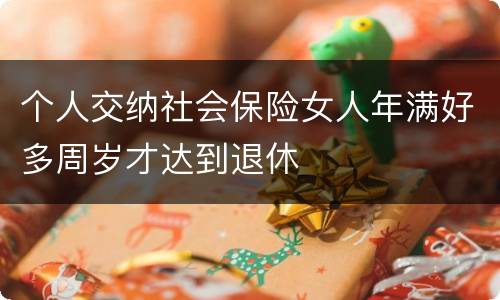 个人交纳社会保险女人年满好多周岁才达到退休