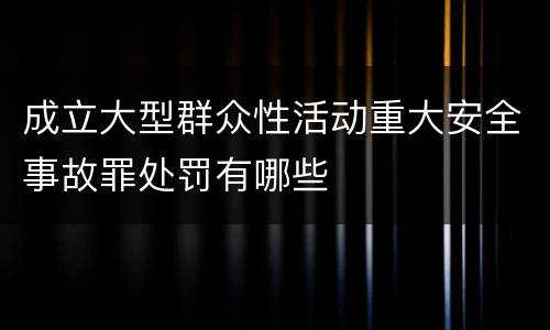 成立大型群众性活动重大安全事故罪处罚有哪些