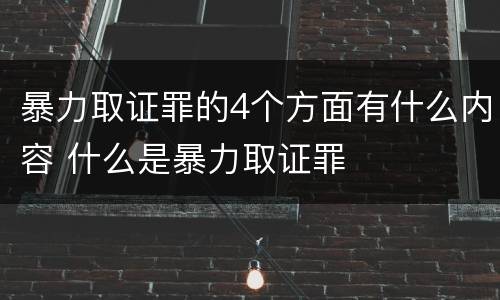 暴力取证罪的4个方面有什么内容 什么是暴力取证罪