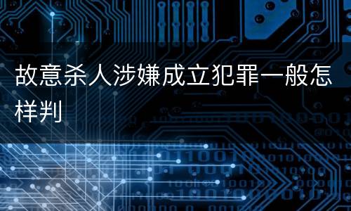 故意杀人涉嫌成立犯罪一般怎样判
