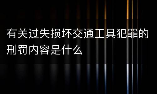 有关过失损坏交通工具犯罪的刑罚内容是什么