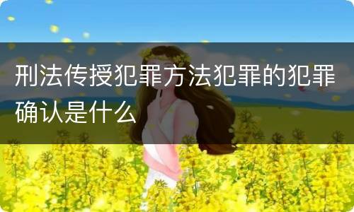 刑法传授犯罪方法犯罪的犯罪确认是什么