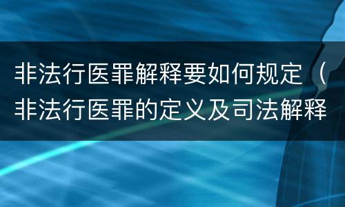 非法行医罪解释要如何规定（非法行医罪的定义及司法解释）