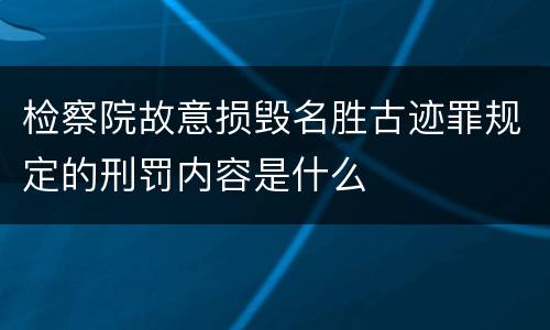 检察院故意损毁名胜古迹罪规定的刑罚内容是什么