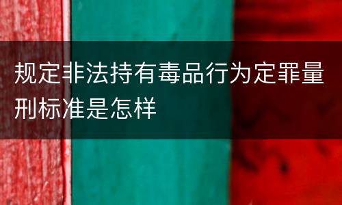 规定非法持有毒品行为定罪量刑标准是怎样
