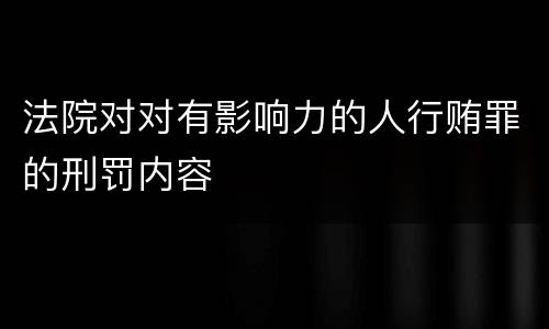 法院对对有影响力的人行贿罪的刑罚内容