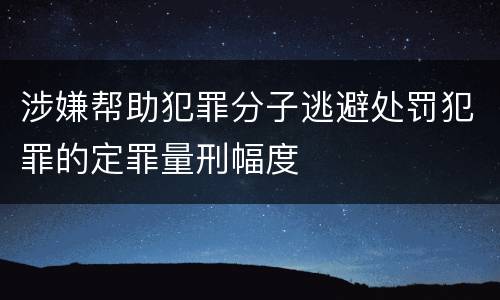 涉嫌帮助犯罪分子逃避处罚犯罪的定罪量刑幅度